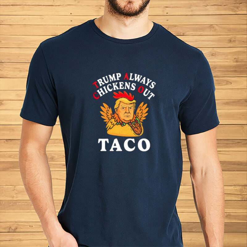 Anti Trump Taco Trump Always Chickens Out shirt