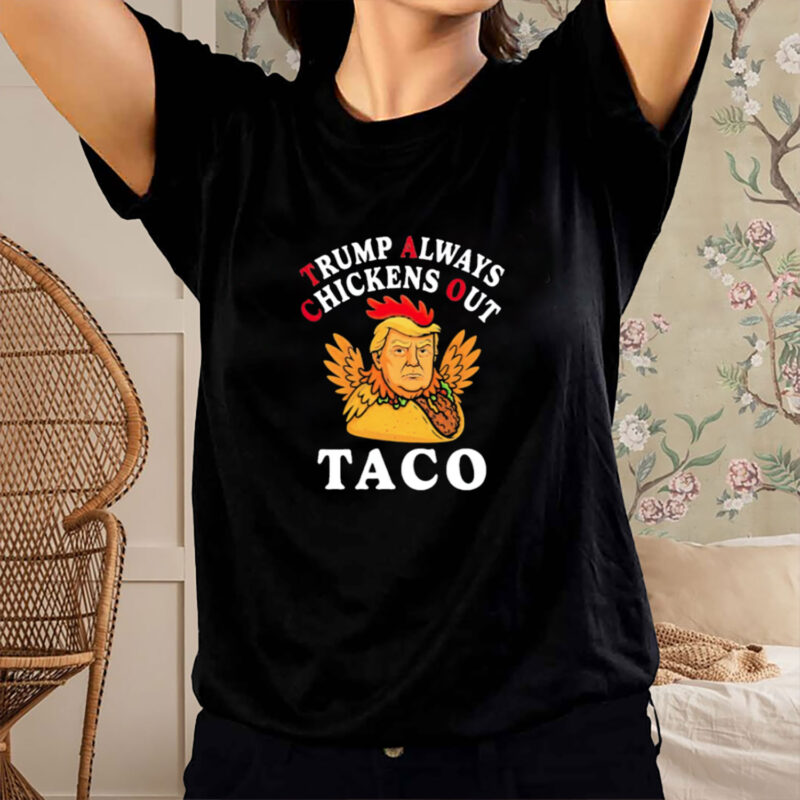 Anti Trump Taco Trump Always Chickens Out shirt