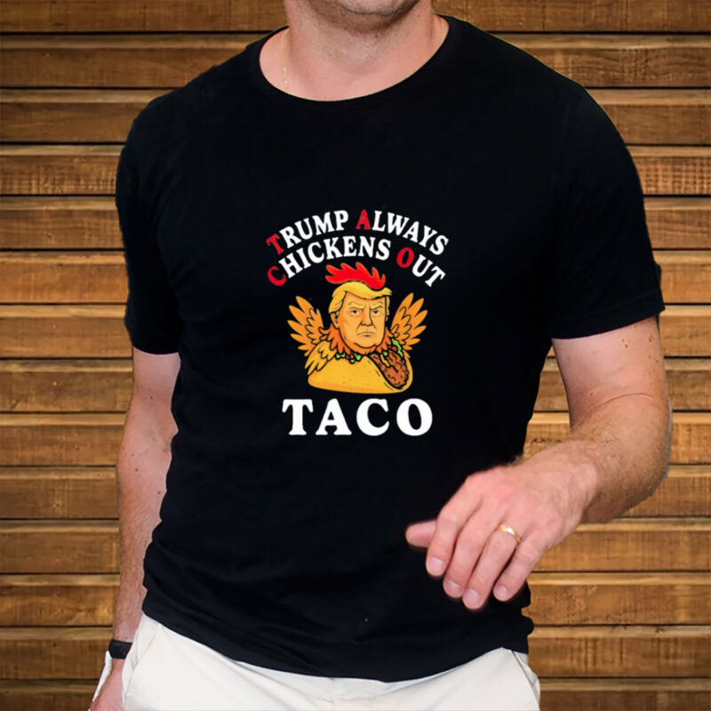Anti Trump Taco Trump Always Chickens Out shirt