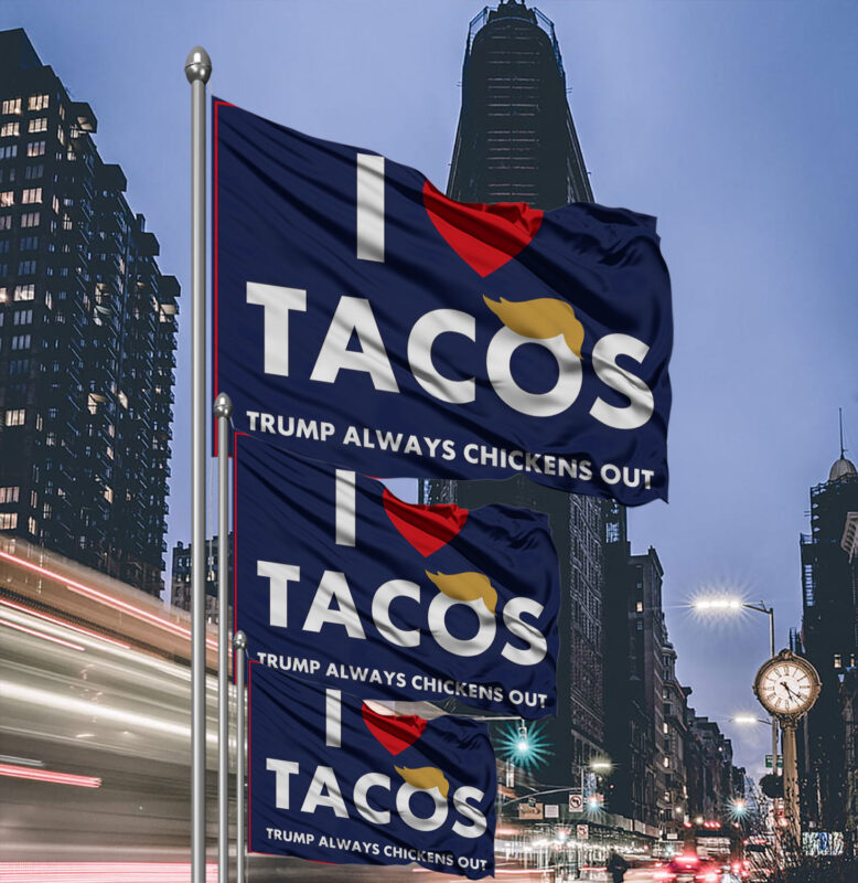 I Love Tacos Trump Always Chickens Out Protest Flag
