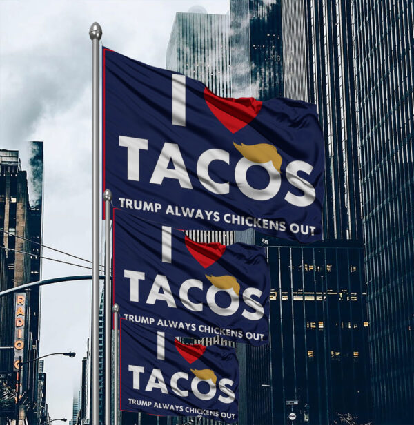 I Love Tacos Trump Always Chickens Out Protest Flag