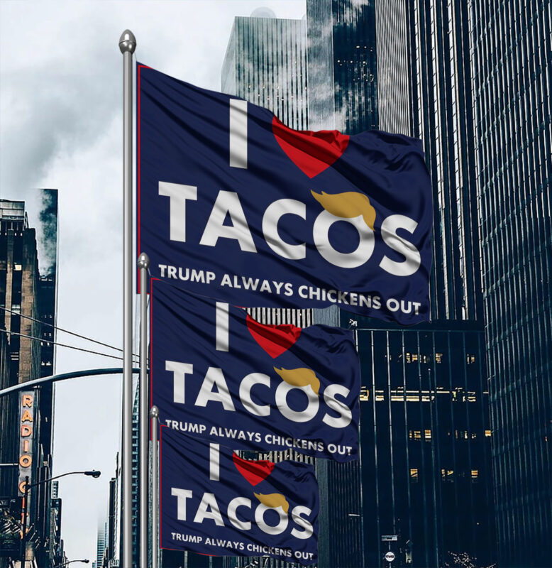 I Love Tacos Trump Always Chickens Out Protest Flag