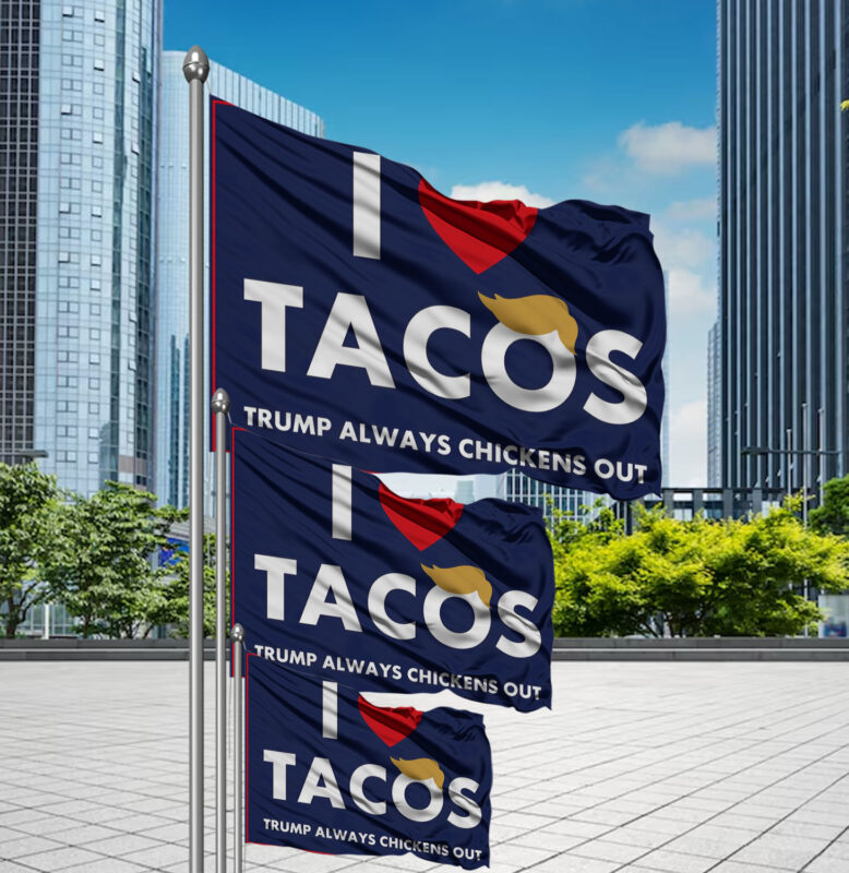 I Love Tacos Trump Always Chickens Out Protest Flag