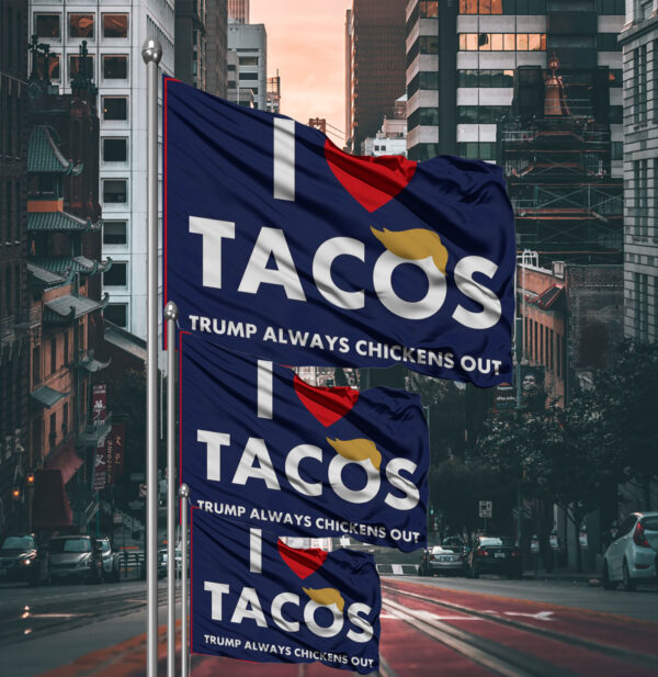 I Love Tacos Trump Always Chickens Out Protest Flag