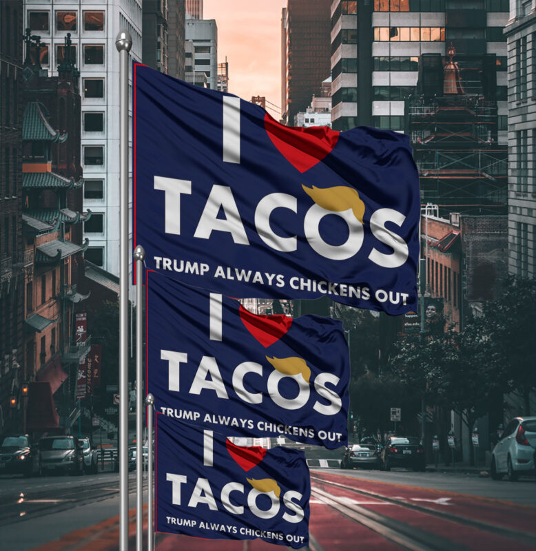 I Love Tacos Trump Always Chickens Out Protest Flag