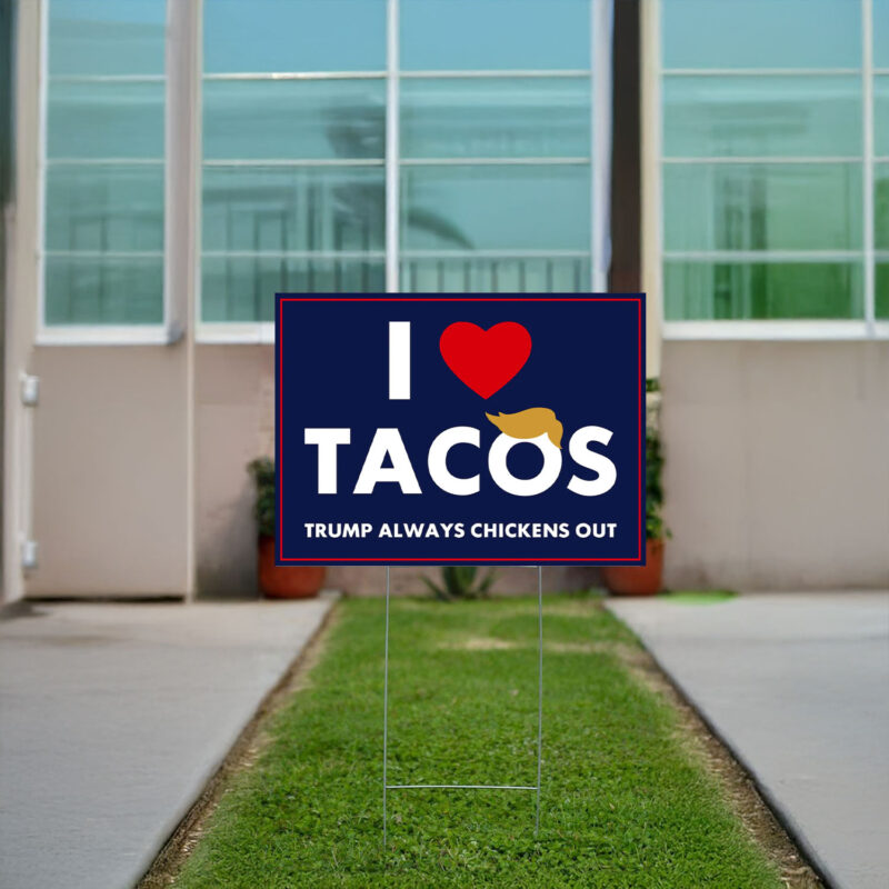 I Love Tacos Trump Always Chickens Out Protest Yard Sign