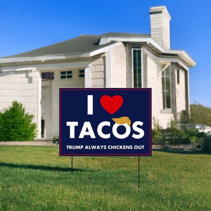 I Love Tacos Trump Always Chickens Out Protest Yard Sign