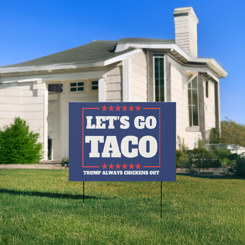 Let's Go Taco Trump Always Chickens Out Protest Yard Sign