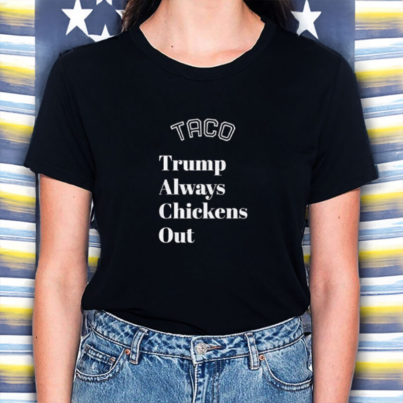 TACO Trump Always Chickens Out, Anti-Trump T-Shirt