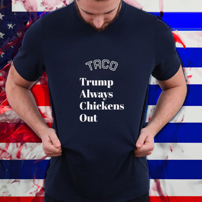 TACO Trump Always Chickens Out, Anti-Trump T-Shirt