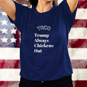 TACO Trump Always Chickens Out, Anti-Trump T-Shirt