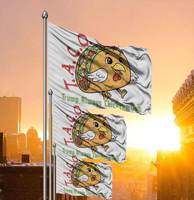 TACO - Trump Always Chickens Out - Funny Protest Chicken Taco 2025 Flag
