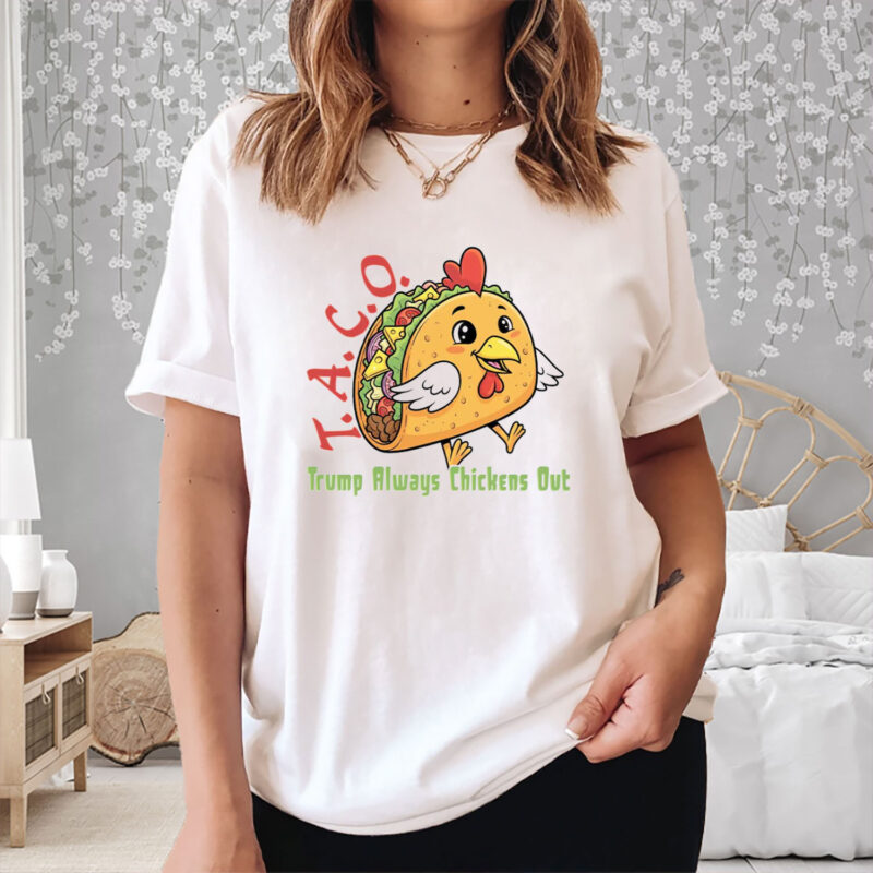TACO - Trump Always Chickens Out - Funny Protest Chicken Taco 2025 T-Shirt