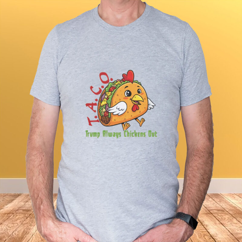 TACO - Trump Always Chickens Out - Funny Protest Chicken Taco T-Shirt