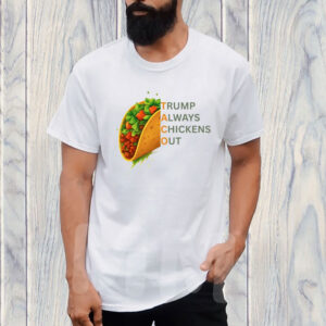 Trump Always Chickens Out Taco Shirt, Democrat Shirt