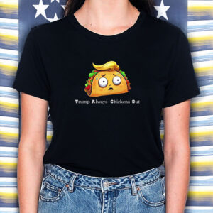 Trump Taco Shirt, Trump Always Chickens Out T-Shirt