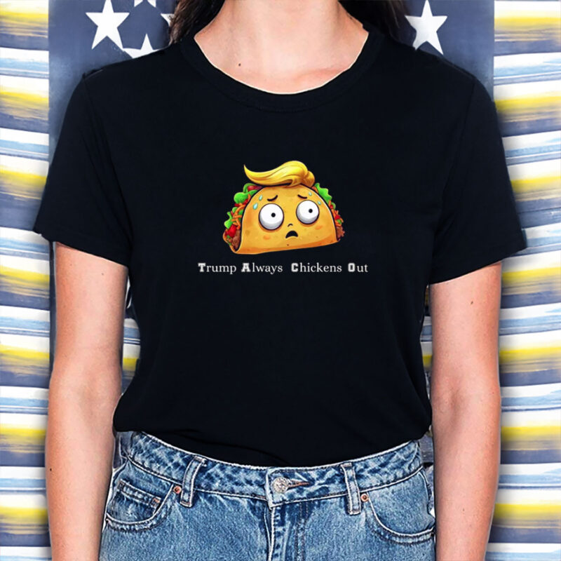 Trump Taco Shirt, Trump Always Chickens Out T-Shirt