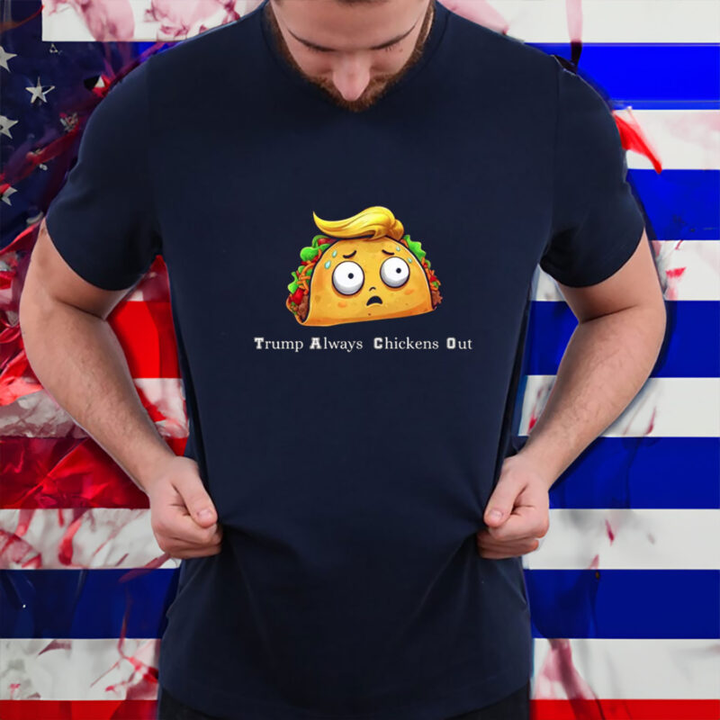 Trump Taco Shirt, Trump Always Chickens Out T-Shirt