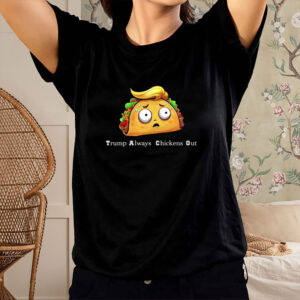 Trump Taco Shirt, Trump Always Chickens Out T-Shirt