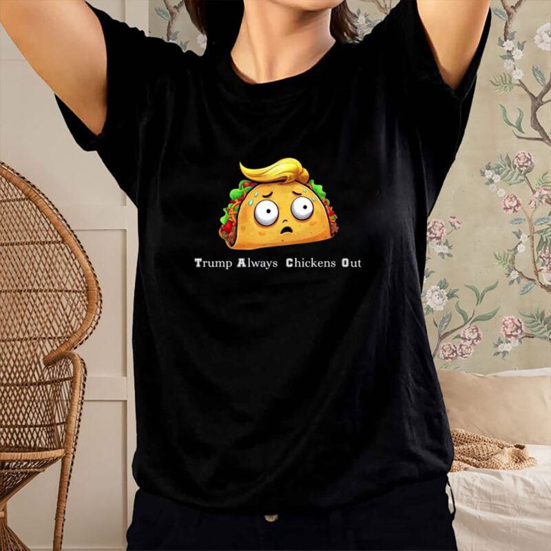 Trump Taco Shirt, Trump Always Chickens Out T-Shirt