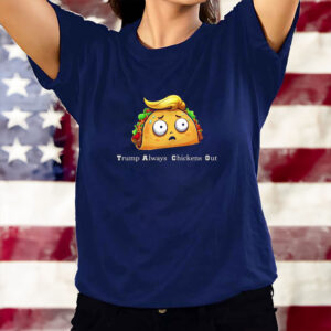 Trump Taco Shirt, Trump Always Chickens Out T-Shirt